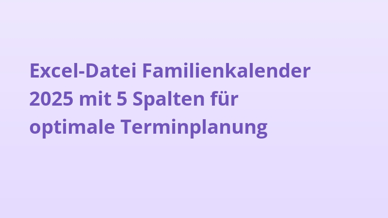 Excel-Datei Familienkalender 2025 mit 5 Spalten für optimale Terminplanung
