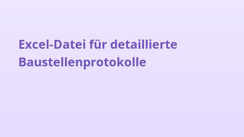 Excel-Datei für detaillierte Baustellenprotokolle