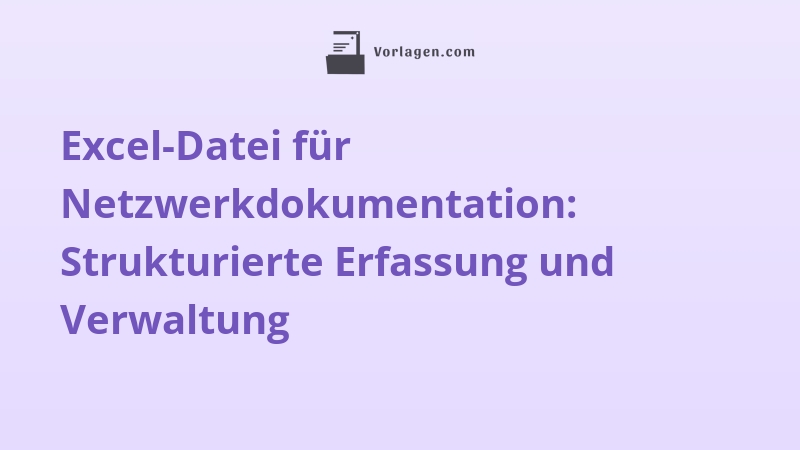 Excel-Datei für Netzwerkdokumentation: Strukturierte Erfassung und Verwaltung