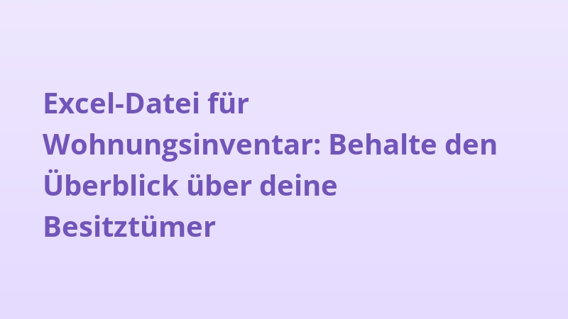 Excel-Datei für Wohnungsinventar: Behalte den Überblick über deine Besitztümer