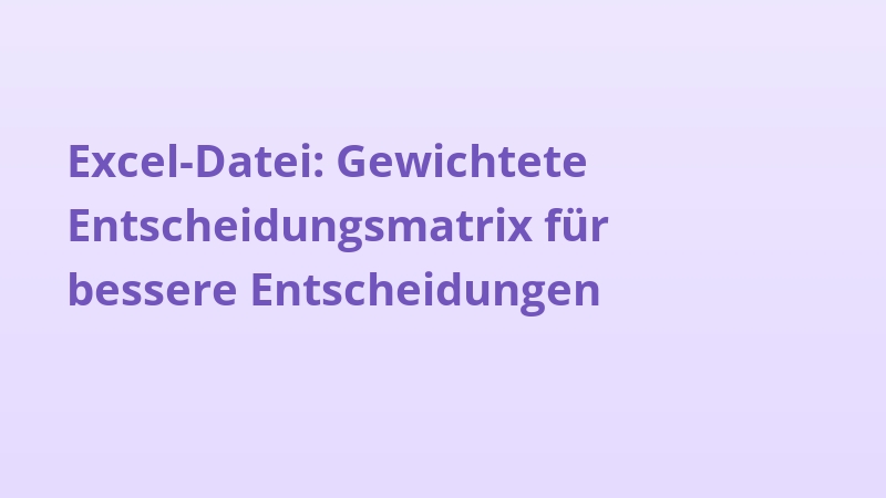 Excel-Datei: Gewichtete Entscheidungsmatrix für bessere Entscheidungen