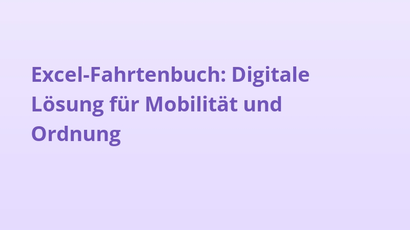 Excel-Fahrtenbuch: Digitale Lösung für Mobilität und Ordnung
