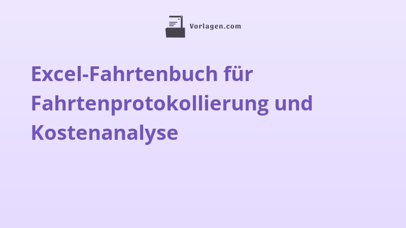 Excel-Fahrtenbuch für Fahrtenprotokollierung und Kostenanalyse