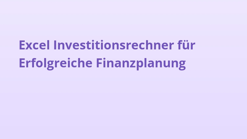 Excel Investitionsrechner für Erfolgreiche Finanzplanung