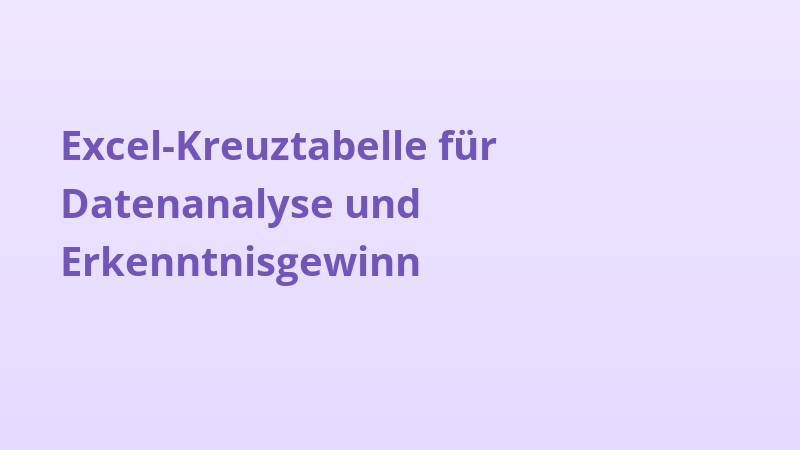 Excel-Kreuztabelle für Datenanalyse und Erkenntnisgewinn