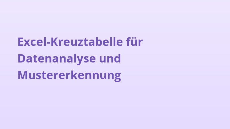 Excel-Kreuztabelle für Datenanalyse und Mustererkennung