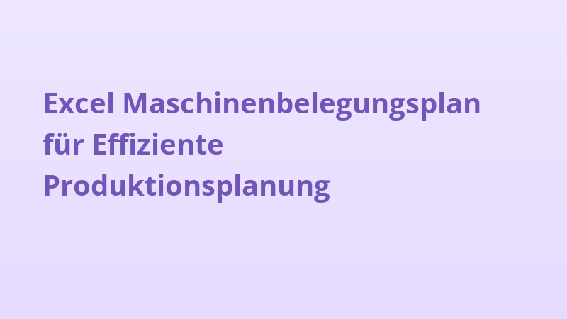 Excel Maschinenbelegungsplan für Effiziente Produktionsplanung