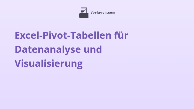 Excel-Pivot-Tabellen für Datenanalyse und Visualisierung