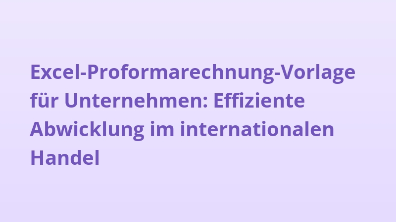 Excel-Proformarechnung-Vorlage für Unternehmen: Effiziente Abwicklung im internationalen Handel