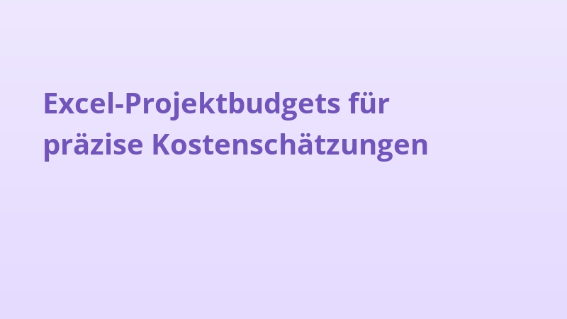 Excel-Projektbudgets für präzise Kostenschätzungen