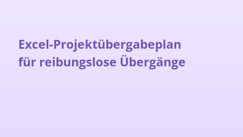Excel-Projektübergabeplan für reibungslose Übergänge