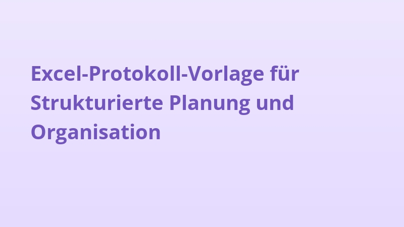Excel-Protokoll-Vorlage für Strukturierte Planung und Organisation