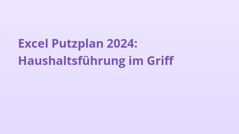 Excel Putzplan 2024: Haushaltsführung im Griff