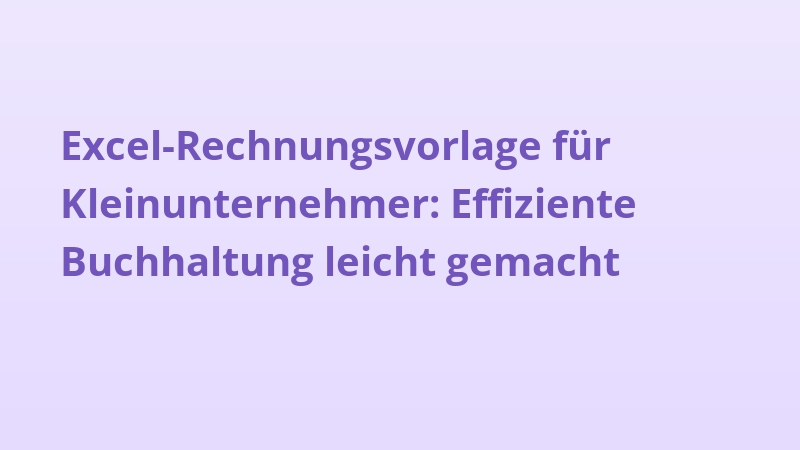 Excel-Rechnungsvorlage für Kleinunternehmer: Effiziente Buchhaltung leicht gemacht