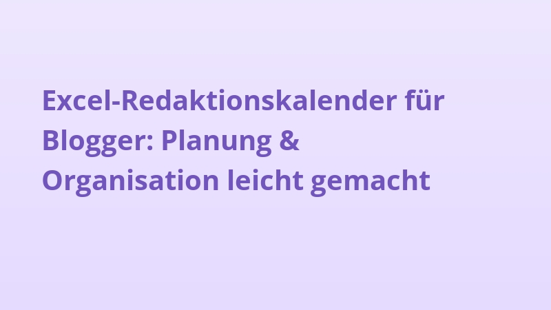 Excel-Redaktionskalender für Blogger: Planung & Organisation leicht gemacht