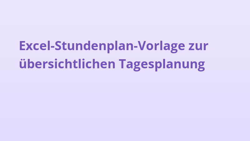 Excel-Stundenplan-Vorlage zur übersichtlichen Tagesplanung
