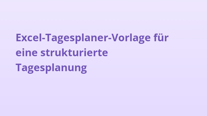 Excel-Tagesplaner-Vorlage für eine strukturierte Tagesplanung