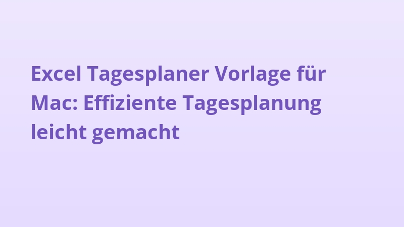 Excel Tagesplaner Vorlage für Mac: Effiziente Tagesplanung leicht gemacht