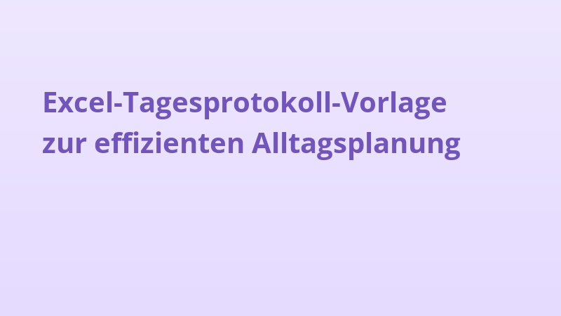 Excel-Tagesprotokoll-Vorlage zur effizienten Alltagsplanung