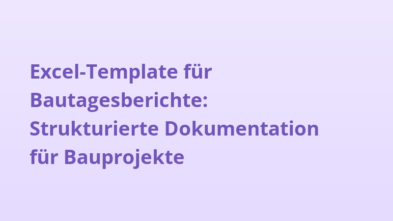 Excel-Template für Bautagesberichte: Strukturierte Dokumentation für Bauprojekte