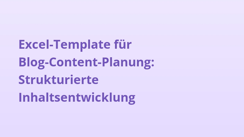 Excel-Template für Blog-Content-Planung: Strukturierte Inhaltsentwicklung