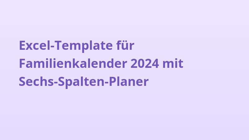Excel-Template für Familienkalender 2024 mit Sechs-Spalten-Planer