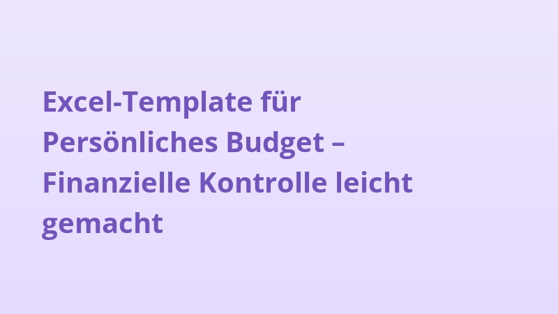 Excel-Template für Persönliches Budget – Finanzielle Kontrolle leicht gemacht