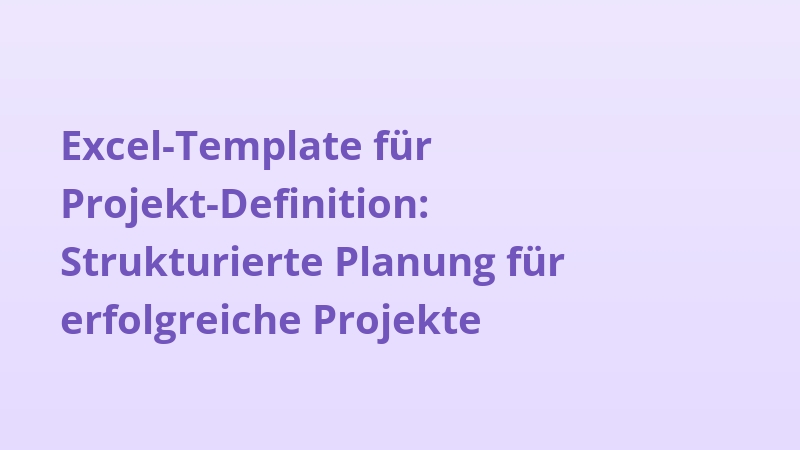 Excel-Template für Projekt-Definition: Strukturierte Planung für erfolgreiche Projekte