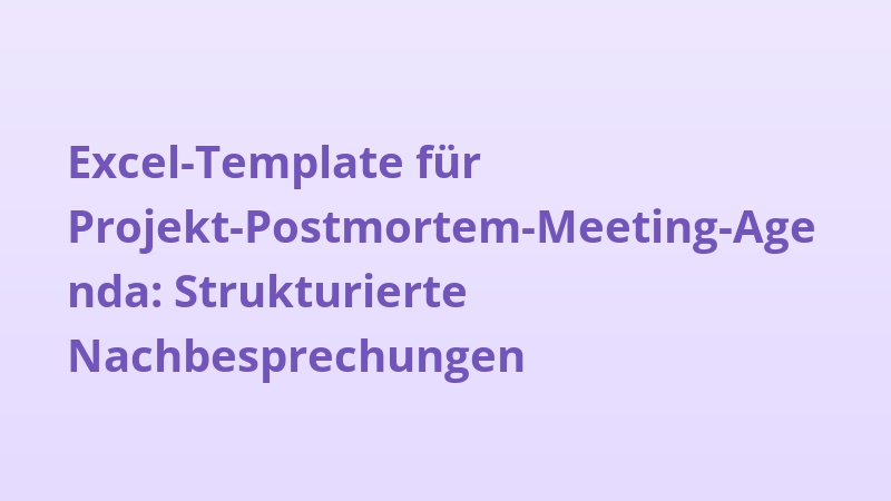 Excel-Template für Projekt-Postmortem-Meeting-Agenda: Strukturierte Nachbesprechungen
