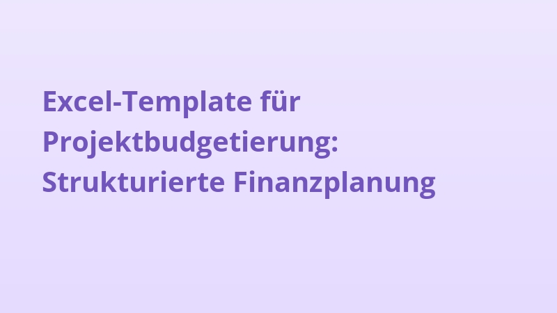 Excel-Template für Projektbudgetierung: Strukturierte Finanzplanung