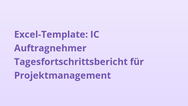 Excel-Template: IC Auftragnehmer Tagesfortschrittsbericht für Projektmanagement