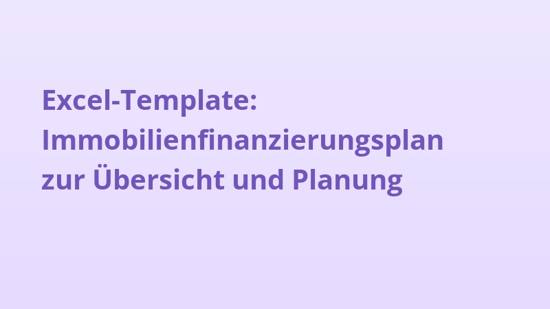 Excel-Template: Immobilienfinanzierungsplan zur Übersicht und Planung