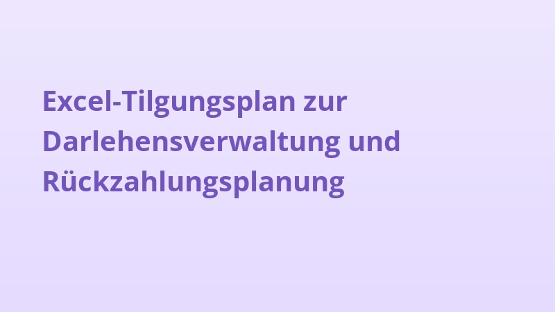 Excel-Tilgungsplan zur Darlehensverwaltung und Rückzahlungsplanung