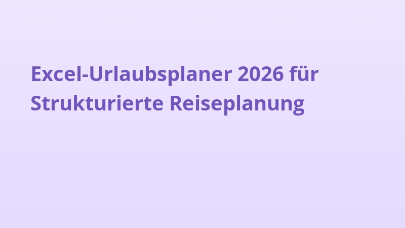 Excel-Urlaubsplaner 2026 für Strukturierte Reiseplanung