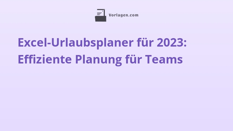 Excel-Urlaubsplaner für 2023: Effiziente Planung für Teams