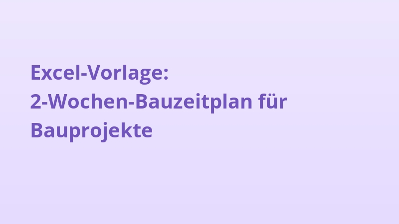 Excel-Vorlage: 2-Wochen-Bauzeitplan für Bauprojekte