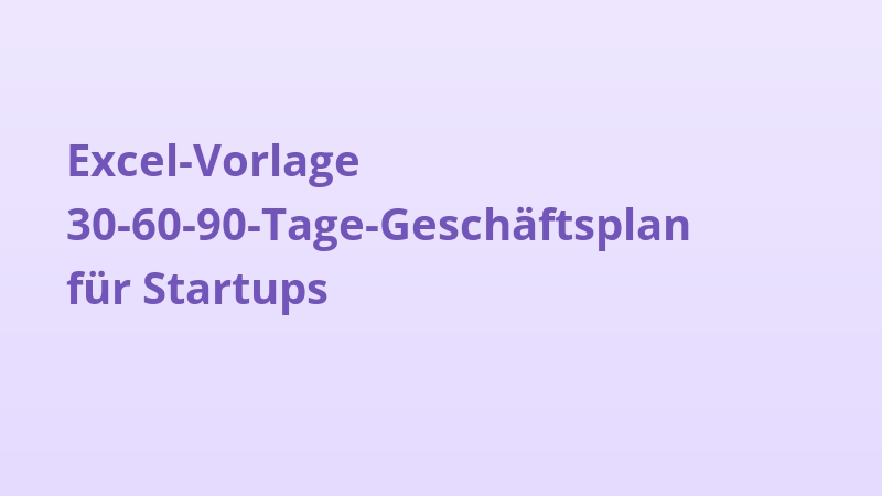 Excel-Vorlage 30-60-90-Tage-Geschäftsplan für Startups