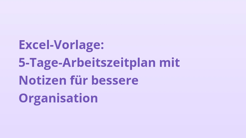 Excel-Vorlage: 5-Tage-Arbeitszeitplan mit Notizen für bessere Organisation