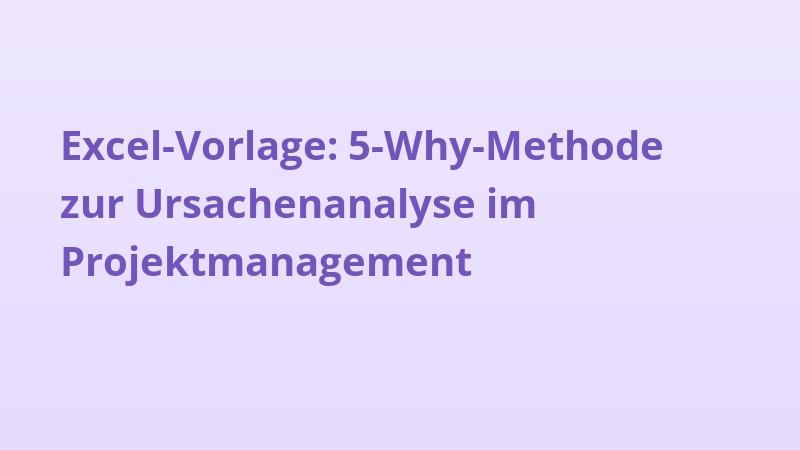 Excel-Vorlage: 5-Why-Methode zur Ursachenanalyse im Projektmanagement