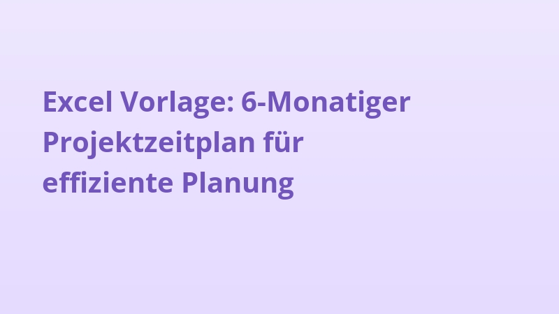 Excel Vorlage: 6-Monatiger Projektzeitplan für effiziente Planung