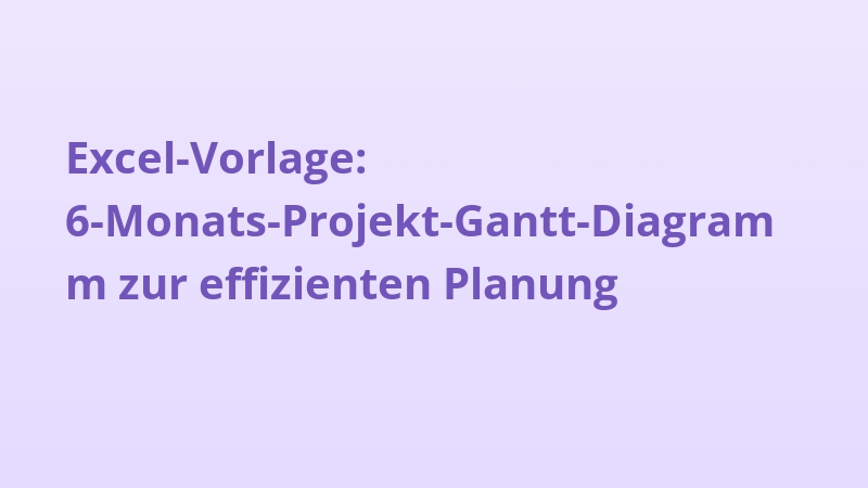 Excel-Vorlage: 6-Monats-Projekt-Gantt-Diagramm zur effizienten Planung