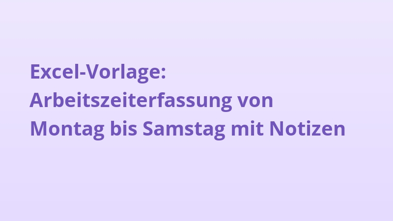 Excel-Vorlage: Arbeitszeiterfassung von Montag bis Samstag mit Notizen