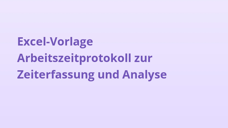 Excel-Vorlage Arbeitszeitprotokoll zur Zeiterfassung und Analyse