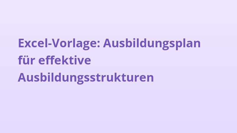 Excel-Vorlage: Ausbildungsplan für effektive Ausbildungsstrukturen