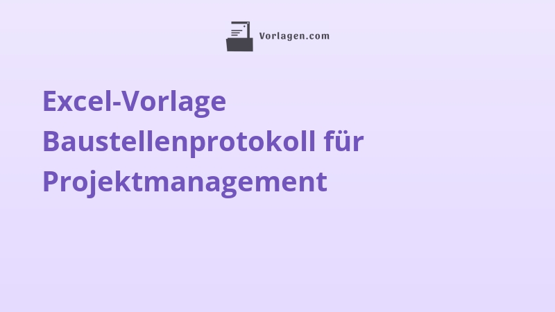 Excel-Vorlage Baustellenprotokoll für Projektmanagement