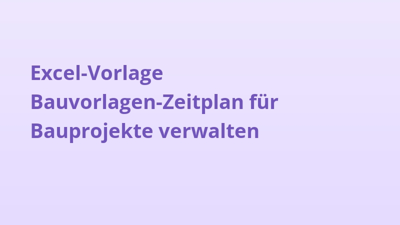 Excel-Vorlage Bauvorlagen-Zeitplan für Bauprojekte verwalten