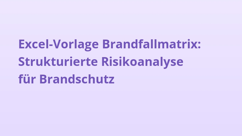 Excel-Vorlage Brandfallmatrix: Strukturierte Risikoanalyse für Brandschutz