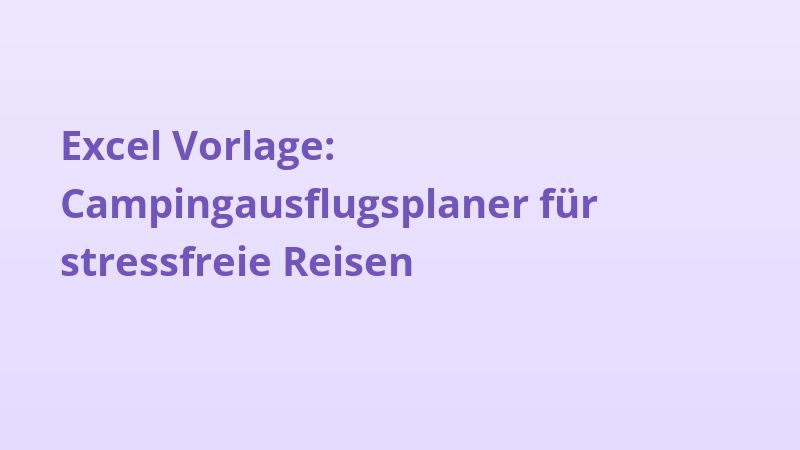 Excel Vorlage: Campingausflugsplaner für stressfreie Reisen