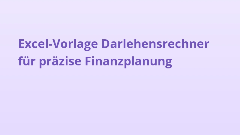 Excel-Vorlage Darlehensrechner für präzise Finanzplanung