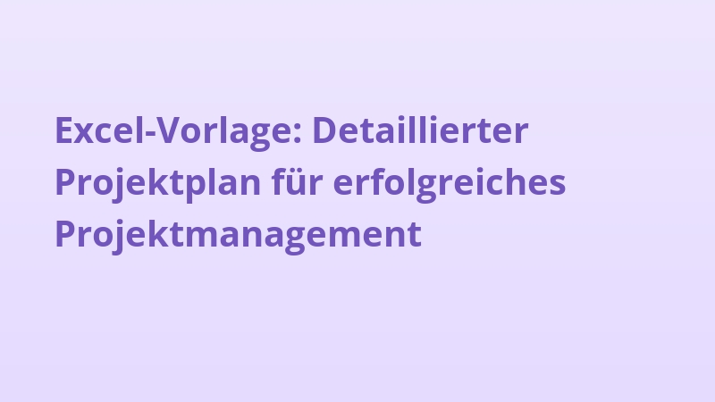 Excel-Vorlage: Detaillierter Projektplan für erfolgreiches Projektmanagement
